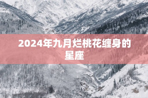 2025年九月烂桃花缠身的星座