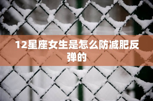 12星座女生是怎么防减肥反弹的
