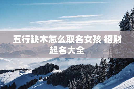五行缺木怎么取名女孩 招财起名大全