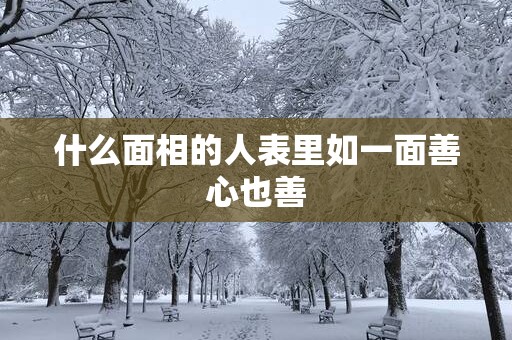 什么面相的人表里如一面善心也善