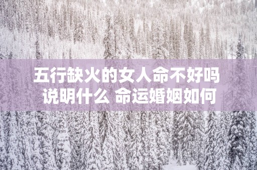 五行缺火的女人命不好吗 说明什么 命运婚姻如何