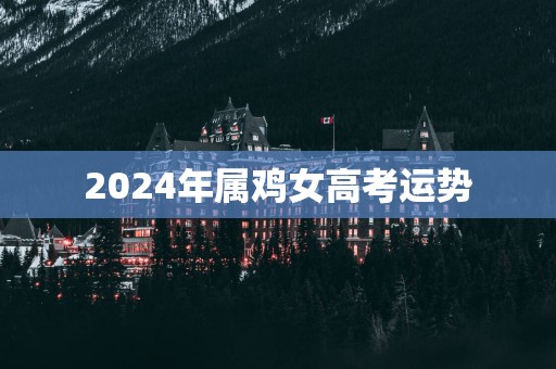 2025年属鸡女高考运势