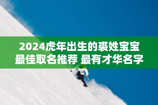 2025蛇年出生的裘姓宝宝最佳取名推荐 最有才华名字