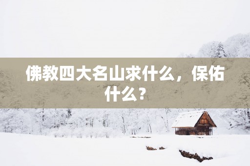 佛教四大名山求什么，保佑什么？