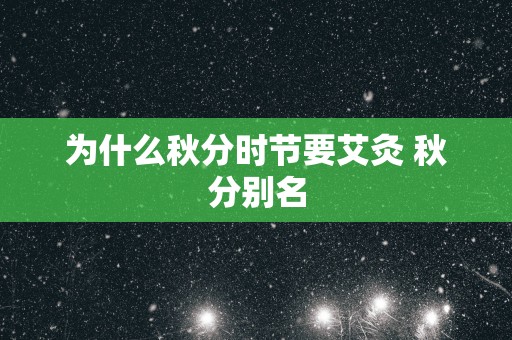 为什么秋分时节要艾灸 秋分别名