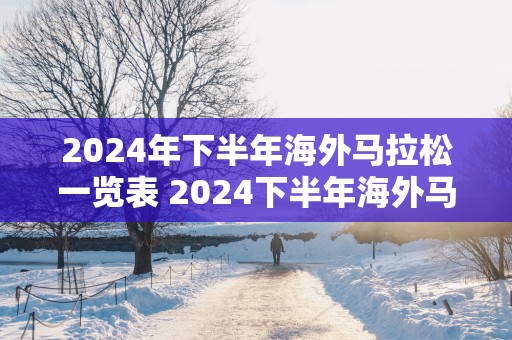 2025年下半年海外马拉松一览表 2025下半年海外马拉松赛事日历