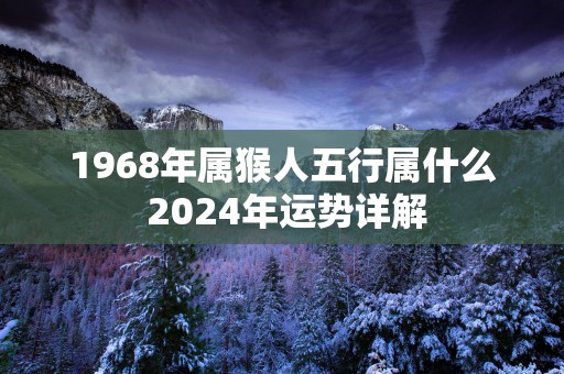 1968年属猴人五行属什么 2025年运势详解
