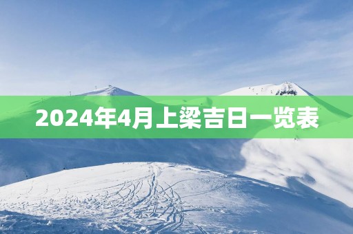 2025年4月上梁吉日一览表