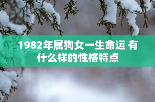 1982年属狗女一生命运 有什么样的性格特点