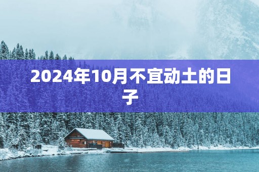 2025年10月不宜动土的日子