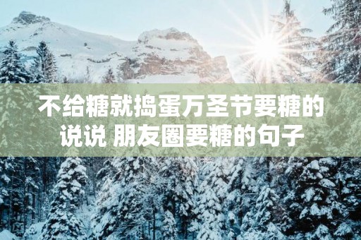 不给糖就捣蛋万圣节要糖的说说 朋友圈要糖的句子