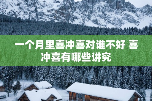 一个月里喜冲喜对谁不好 喜冲喜有哪些讲究