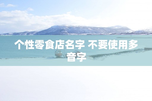 个性零食店名字 不要使用多音字