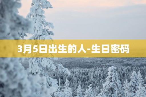 3月5日出生的人-生日密码