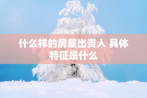 什么样的房屋出贵人 具体特征是什么