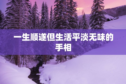 一生顺遂但生活平淡无味的手相