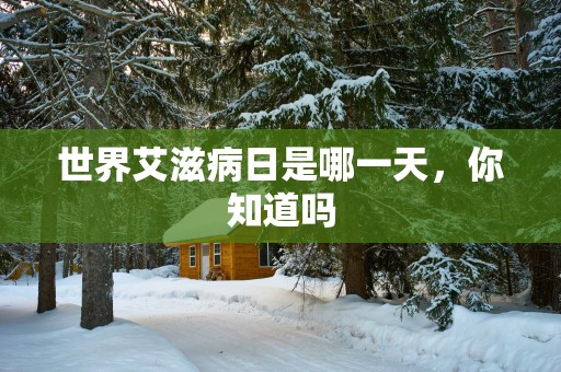 世界艾滋病日是哪一天，你知道吗