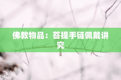 佛教物品：菩提手链佩戴讲究