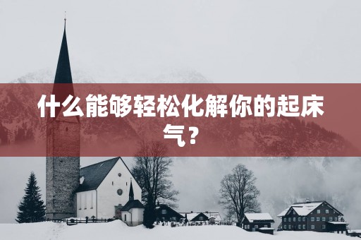 什么能够轻松化解你的起床气？