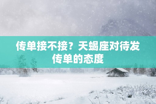 传单接不接？天蝎座对待发传单的态度