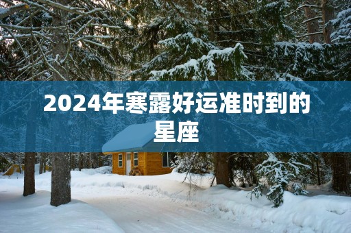 2025年寒露好运准时到的星座