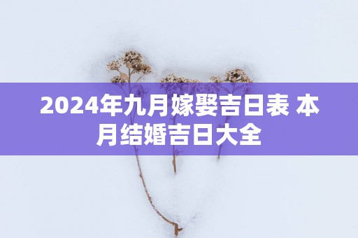 2025年九月嫁娶吉日表 本月结婚吉日大全