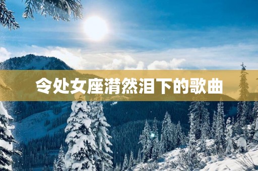 令处女座潸然泪下的歌曲