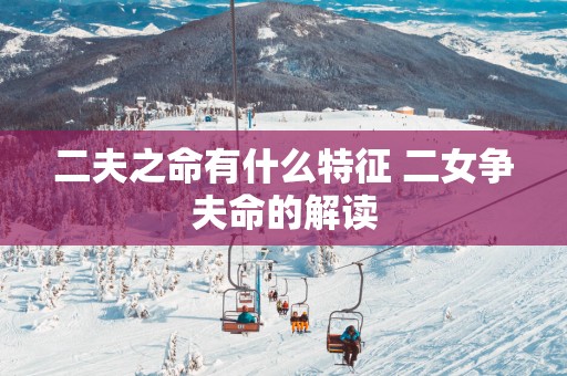 二夫之命有什么特征 二女争夫命的解读