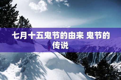 七月十五鬼节的由来 鬼节的传说