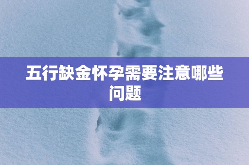 五行缺金怀孕需要注意哪些问题