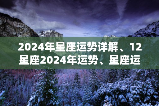2025年星座运势详解、12星座2025年运势、星座运势查询