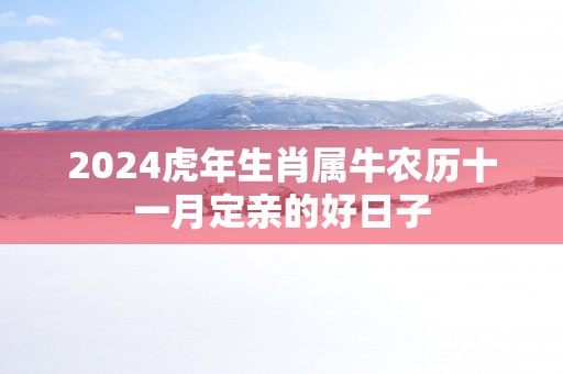 2025蛇年生肖属牛农历十一月定亲的好日子
