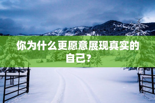 你为什么更愿意展现真实的自己？