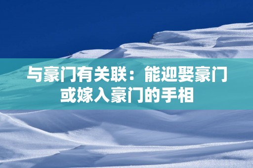 与豪门有关联：能迎娶豪门或嫁入豪门的手相
