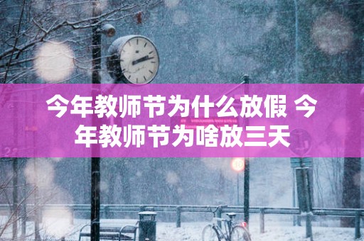 今年教师节为什么放假 今年教师节为啥放三天
