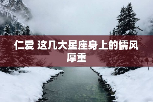仁爱 这几大星座身上的儒风厚重