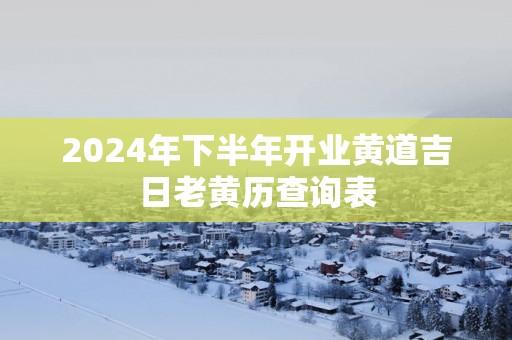 2025年下半年开业黄道吉日老黄历查询表