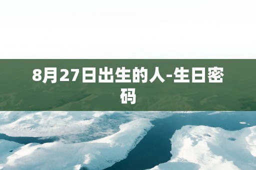 8月27日出生的人-生日密码