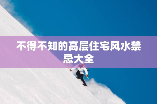 不得不知的高层住宅风水禁忌大全