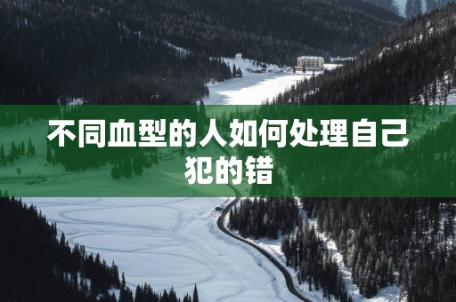 不同血型的人如何处理自己犯的错