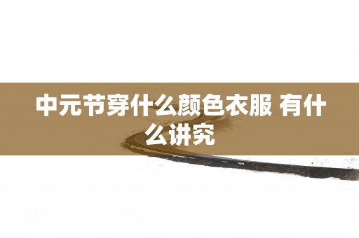 中元节穿什么颜色衣服 有什么讲究