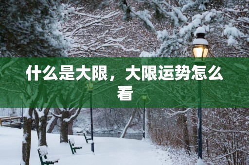 什么是大限，大限运势怎么看