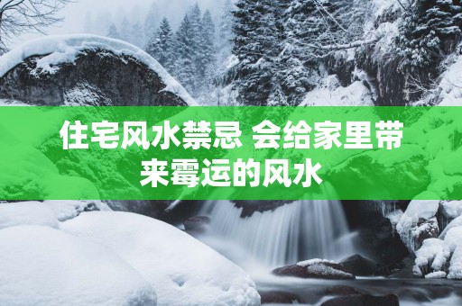 住宅风水禁忌 会给家里带来霉运的风水