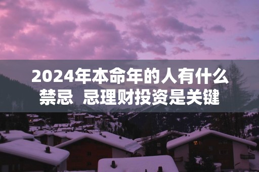 2025年本命年的人有什么禁忌  忌理财投资是关键