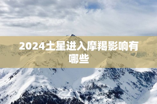 2025土星进入摩羯影响有哪些