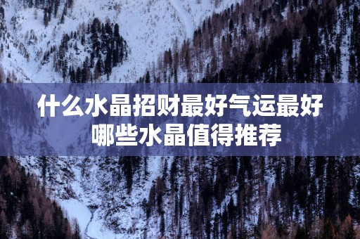 什么水晶招财最好气运最好  哪些水晶值得推荐