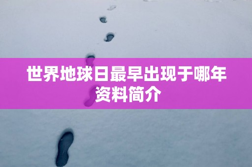 世界地球日最早出现于哪年 资料简介