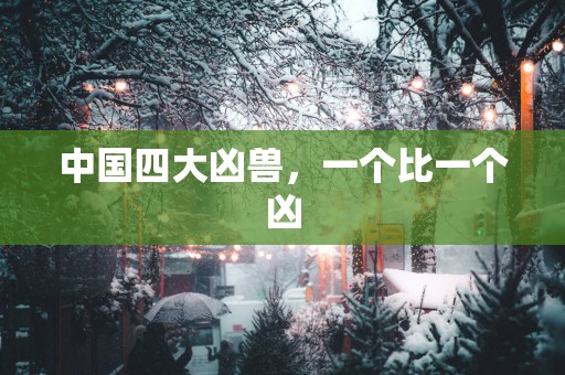 中国四大凶兽，一个比一个凶