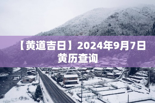 【黄道吉日】2025年9月7日黄历查询