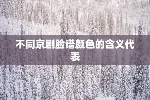 不同京剧脸谱颜色的含义代表